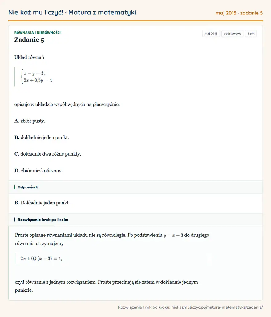 Rozwiązanie zadania 5 (matura z matematyki maj 2015): Układ równań casesx-y=3,\\2x+0,5y=4cases opisuje w układzie współrzędnych na płaszczyźnie: A. zbiór pusty. B…