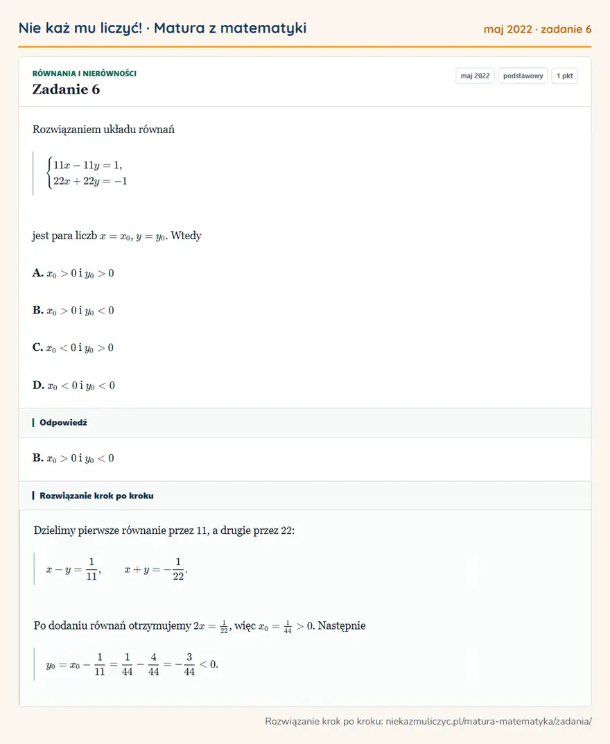 Rozwiązanie zadania 6 (matura z matematyki maj 2022): Rozwiązaniem układu równań cases11x-11y=1,\\22x+22y=-1cases jest para liczb x=x0, y=y0. Wtedy A. x0>0 i y0>0…