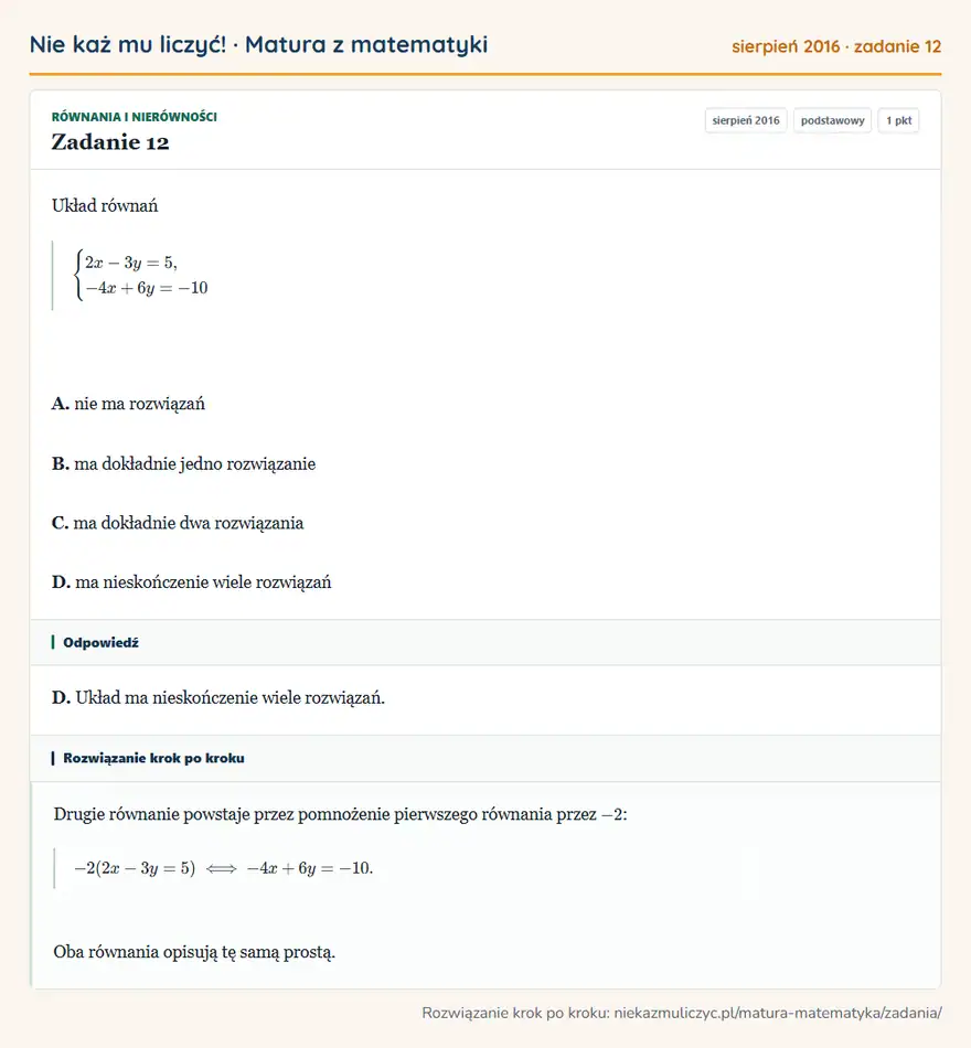 Rozwiązanie zadania 12 (matura z matematyki sierpień 2016): Układ równań cases2x-3y=5,\\-4x+6y=-10cases A. nie ma rozwiązań B. ma dokładnie jedno rozwiązanie C. ma…