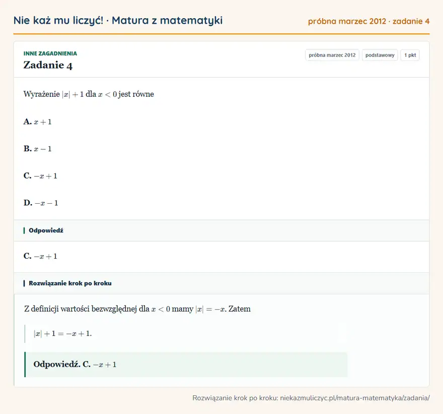 Rozwiązanie zadania 4 (matura z matematyki próbna marzec 2012): Wyrażenie |x|+1 dla x<0 jest równe A. x+1 B. x-1 C. -x+1 D. -x-1
