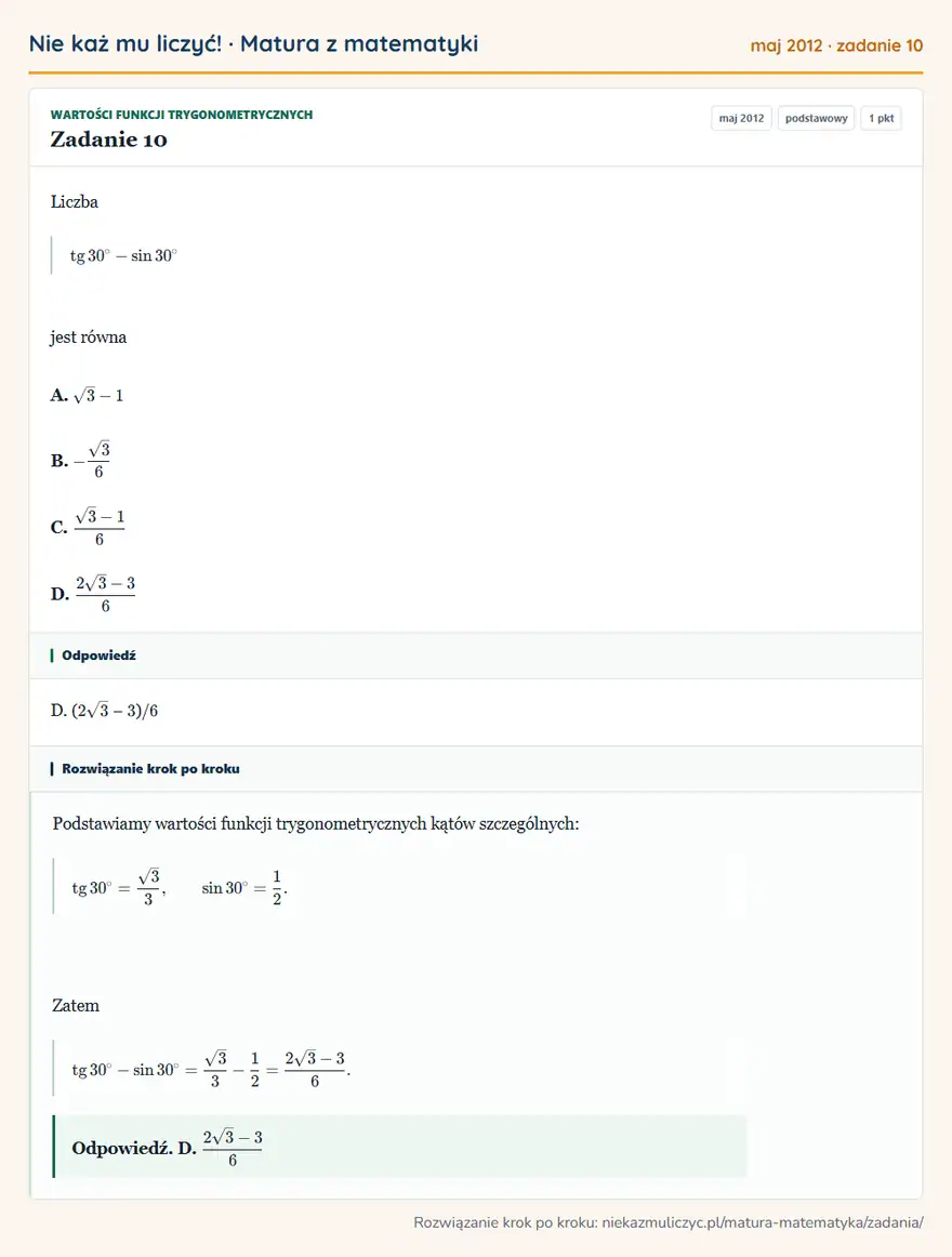 Rozwiązanie zadania 10 (matura z matematyki maj 2012): Liczba tg30°-sin30° jest równa A. √3-1 B. -√3/6 C. √3-1/6 D. 2√3-3/6