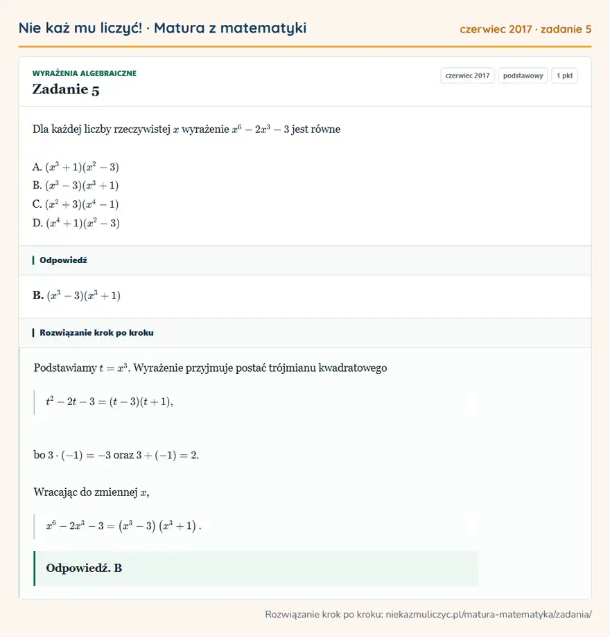 Rozwiązanie zadania 5 (matura z matematyki czerwiec 2017): Dla każdej liczby rzeczywistej x wyrażenie x⁶-2x³-3 jest równe A. (x³+1)(x²-3) B. (x³-3)(x³+1) C…