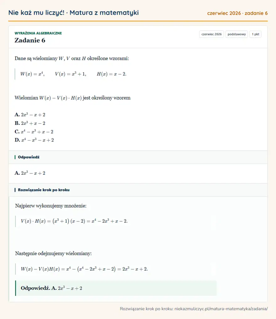 Rozwiązanie zadania 6 (matura z matematyki czerwiec 2026): Dane są wielomiany W, V oraz H określone wzorami: W(x)=x⁴, V(x)=x³+1, H(x)=x-2. Wielomian W(x)-V(x)· H(x)…