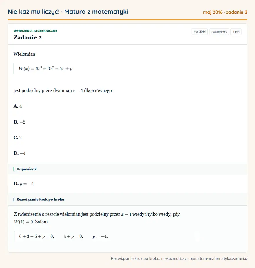 Rozwiązanie zadania 2 (matura z matematyki maj 2016): Wielomian W(x)=6x³+3x²-5x+p jest podzielny przez dwumian x-1 dla p równego A. 4 B. -2 C. 2 D. -4
