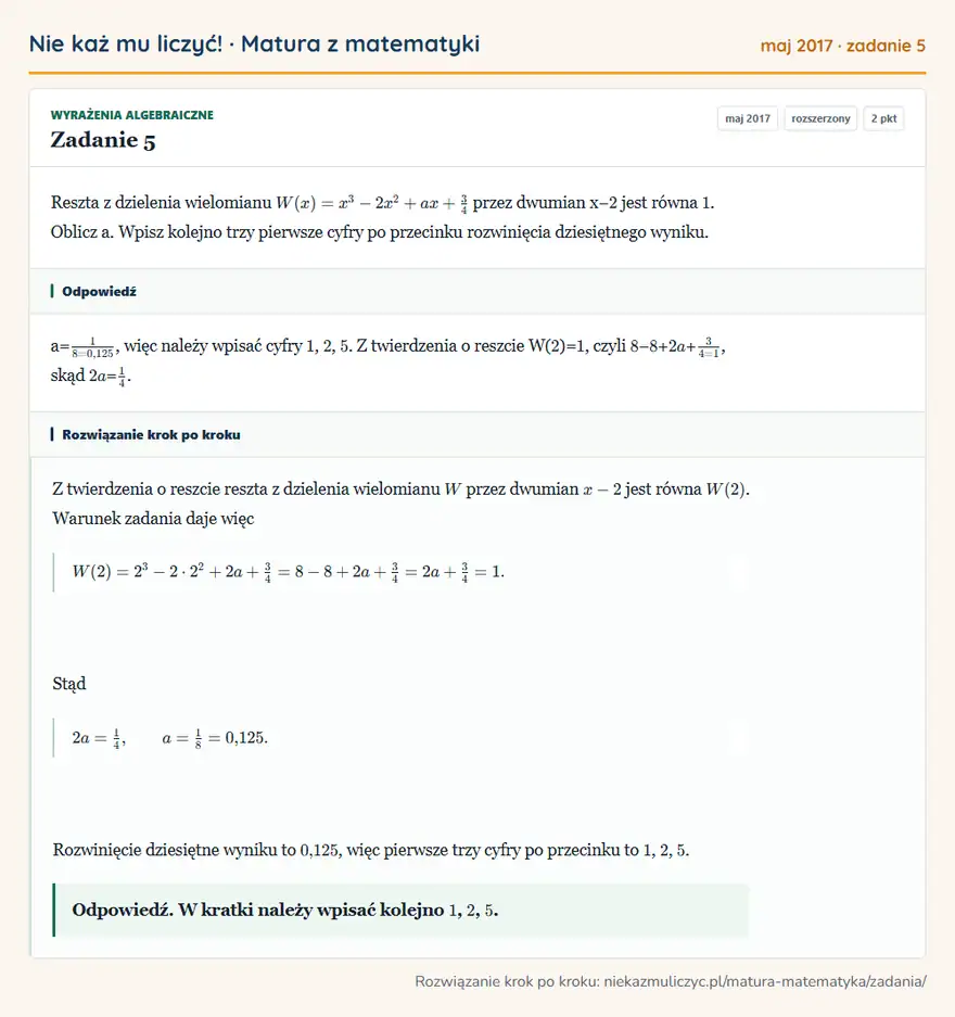 Rozwiązanie zadania 5 (matura z matematyki maj 2017): Reszta z dzielenia wielomianu W(x)=x³-2x²+ax+3/4 przez dwumian x− 2 jest równa 1. Oblicz a. Wpisz kolejno…