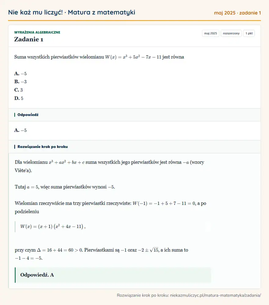 Rozwiązanie zadania 1 (matura z matematyki maj 2025): Suma wszystkich pierwiastków wielomianu W(x)=x³+5x²-7x-11 jest równa A. -5 B. -3 C. 3 D. 5