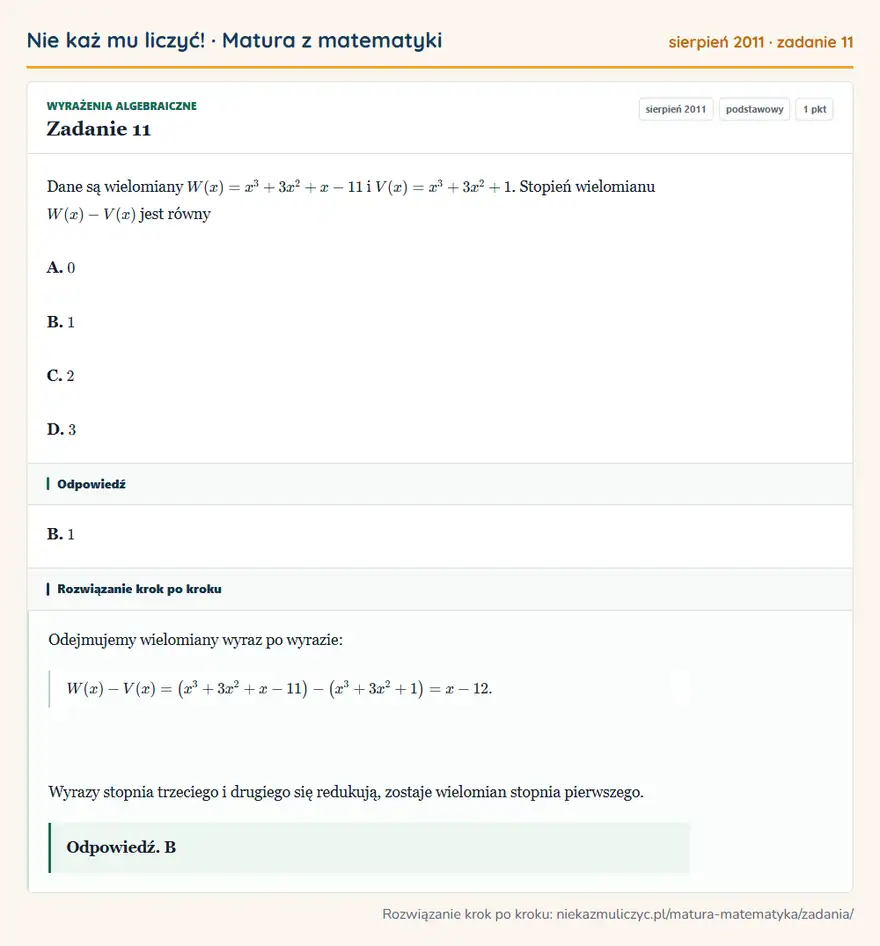Rozwiązanie zadania 11 (matura z matematyki sierpień 2011): Dane są wielomiany W(x)=x³+3x²+x-11 i V(x)=x³+3x²+1. Stopień wielomianu W(x)-V(x) jest równy A. 0 B. 1 C. 2…
