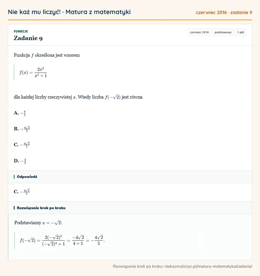 Rozwiązanie zadania 9 (matura z matematyki czerwiec 2016): Funkcja f określona jest wzorem f(x)=2x³/x⁴+1 dla każdej liczby rzeczywistej x. Wtedy liczba f(-√2) jest…