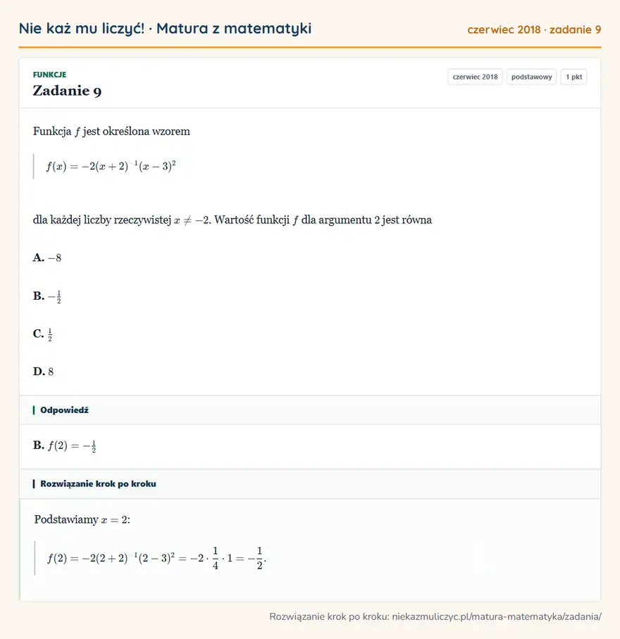 Rozwiązanie zadania 9, matura z matematyki czerwiec 2018, poziom podstawowy: Funkcja f jest określona wzorem f(x)=-2(x+2)⁻¹(x-3)² dla każdej liczby rzeczywistej x≠-2. Wartość funkcji f… Odpowiedź: B. f(2)=-1/2
