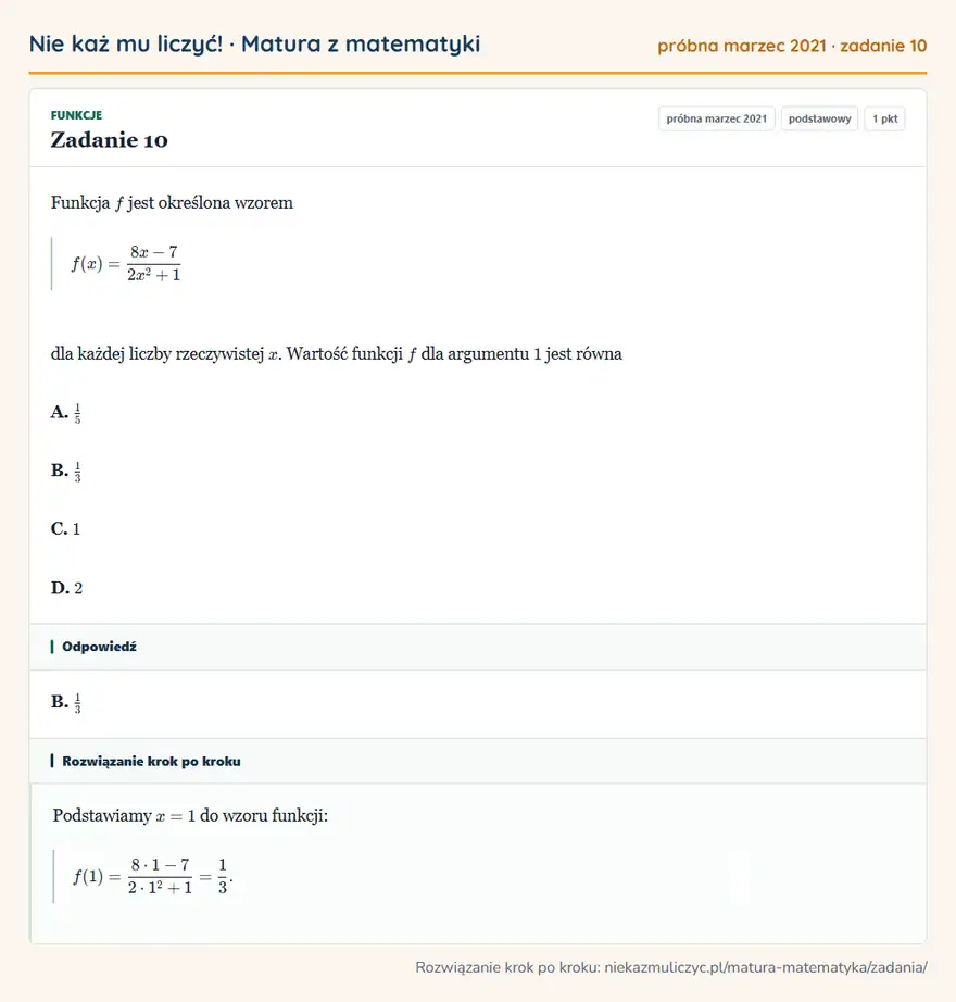 Rozwiązanie zadania 10, matura z matematyki próbna marzec 2021, poziom podstawowy: Funkcja f jest określona wzorem f(x)=(8x-7)/(2x²+1) dla każdej liczby rzeczywistej x. Wartość funkcji f dla… Odpowiedź: B. 1/3