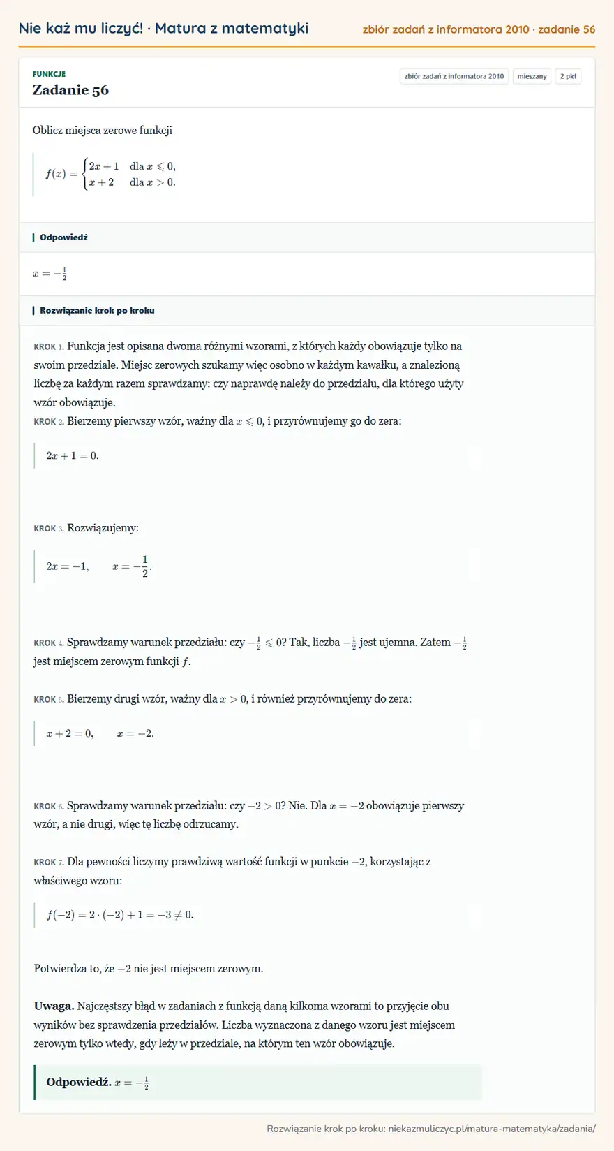 Rozwiązanie zadania 56, zbiór zadań z informatora CKE 2010, poziom mieszany: Oblicz miejsca zerowe funkcji f(x)=cases2x+1 & dla x≤slant0,\+2 & dla x>0.cases Odpowiedź: x=-1/2