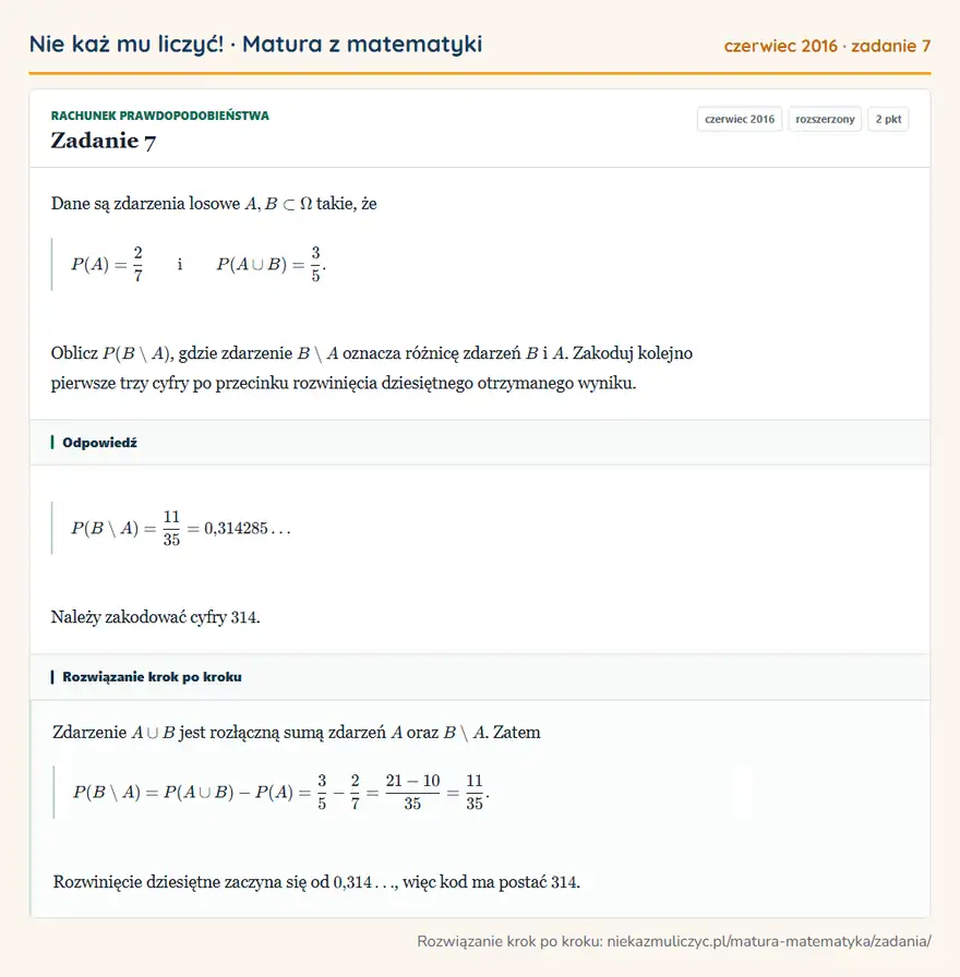 Rozwiązanie zadania 7 (matura z matematyki czerwiec 2016): Dane są zdarzenia losowe A,B takie, że P(A)=27 i P(A B)=35. Oblicz P(B A), gdzie zdarzenie B A oznacza…