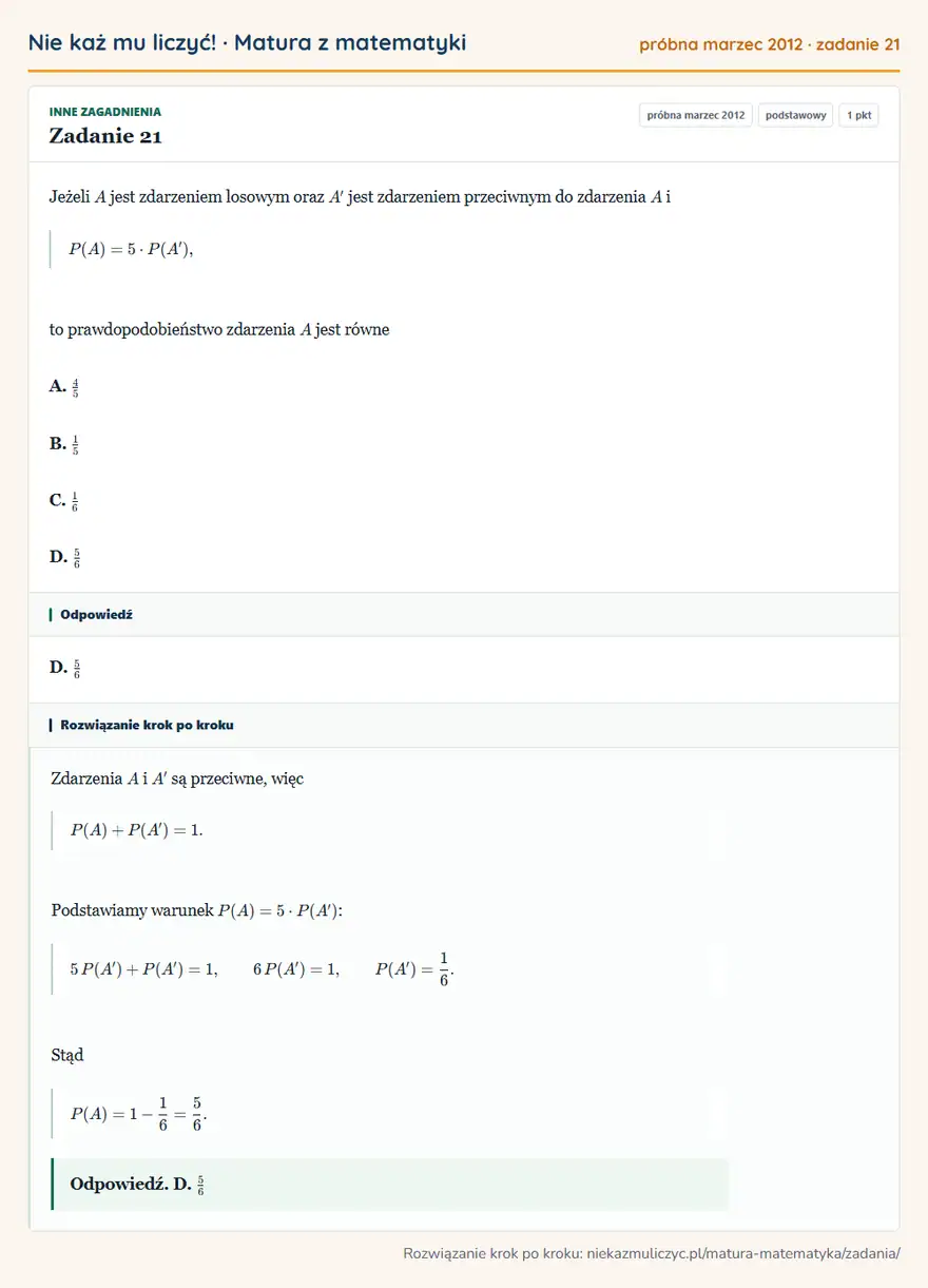 Rozwiązanie zadania 21 (matura z matematyki próbna marzec 2012): Jeżeli A jest zdarzeniem losowym oraz A' jest zdarzeniem przeciwnym do zdarzenia A i P(A)=5· P(A'), to…