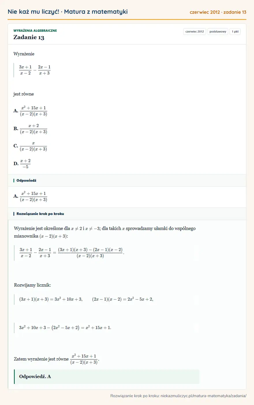 Rozwiązanie zadania 13 (matura z matematyki czerwiec 2012): Wyrażenie 3x+1/x-2-2x-1/x+3 jest równe A. x²+15x+1/(x-2)(x+3) B. x+2/(x-2)(x+3) C. x/(x-2)(x+3) D. x+2/-5