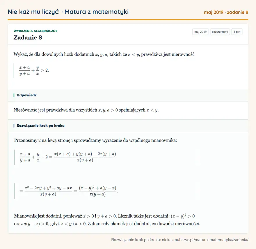 Rozwiązanie zadania 8 (matura z matematyki maj 2019): Wykaż, że dla dowolnych liczb dodatnich x, y, a, takich że x<y, prawdziwa jest nierówność x+a/y+a+y/x>2.