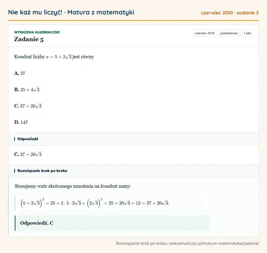 Rozwiązanie zadania 5 (matura z matematyki czerwiec 2010): Kwadrat liczby x=5+2√3 jest równy A. 37 B. 25+4√3 C. 37+20√3 D. 147