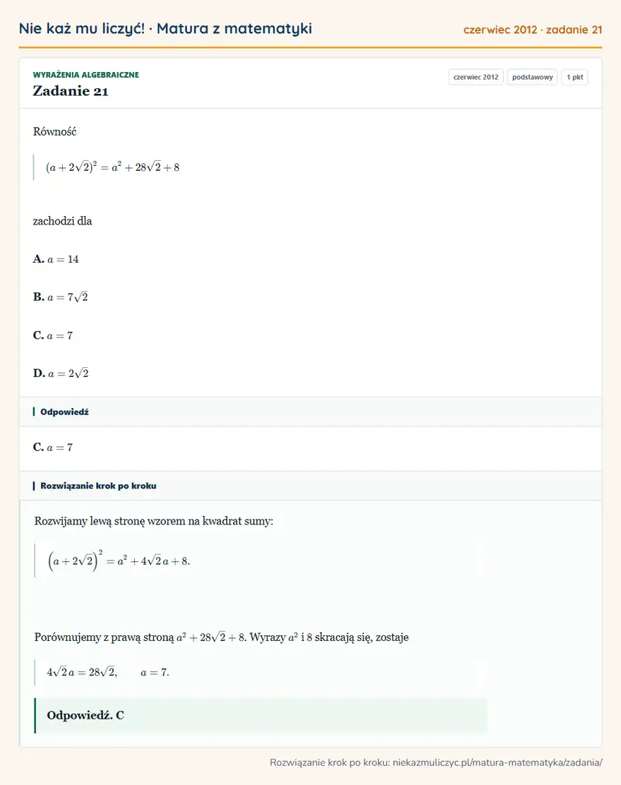 Rozwiązanie zadania 21 (matura z matematyki czerwiec 2012): Równość (a+2√2)²=a²+28√2+8 zachodzi dla A. a=14 B. a=7√2 C. a=7 D. a=2√2