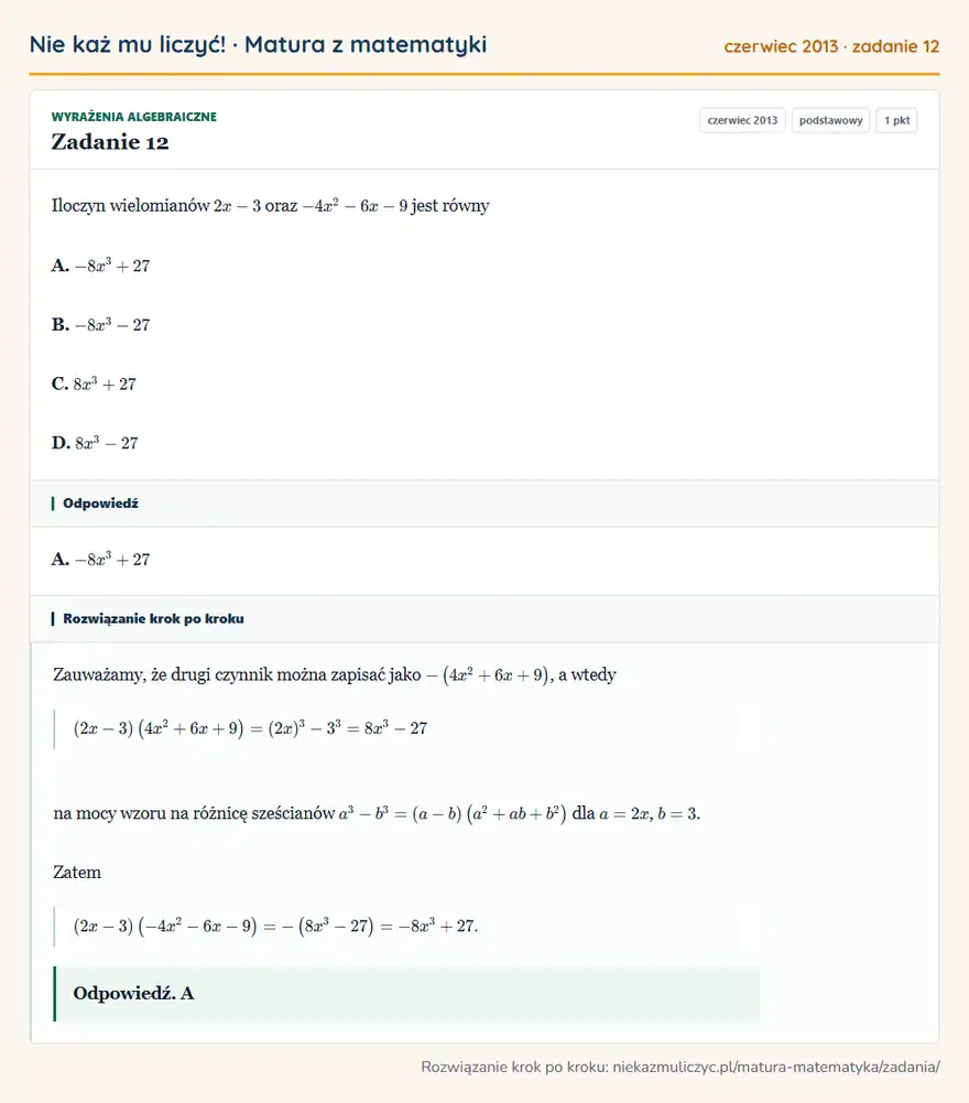 Rozwiązanie zadania 12 (matura z matematyki czerwiec 2013): Iloczyn wielomianów 2x-3 oraz -4x²-6x-9 jest równy A. -8x³+27 B. -8x³-27 C. 8x³+27 D. 8x³-27