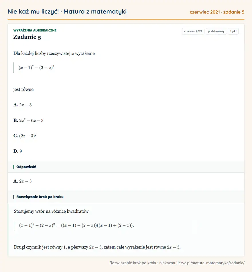 Rozwiązanie zadania 5 (matura z matematyki czerwiec 2021): Dla każdej liczby rzeczywistej x wyrażenie (x-1)²-(2-x)² jest równe A. 2x-3 B. 2x²-6x-3 C. (2x-3)² D. 9