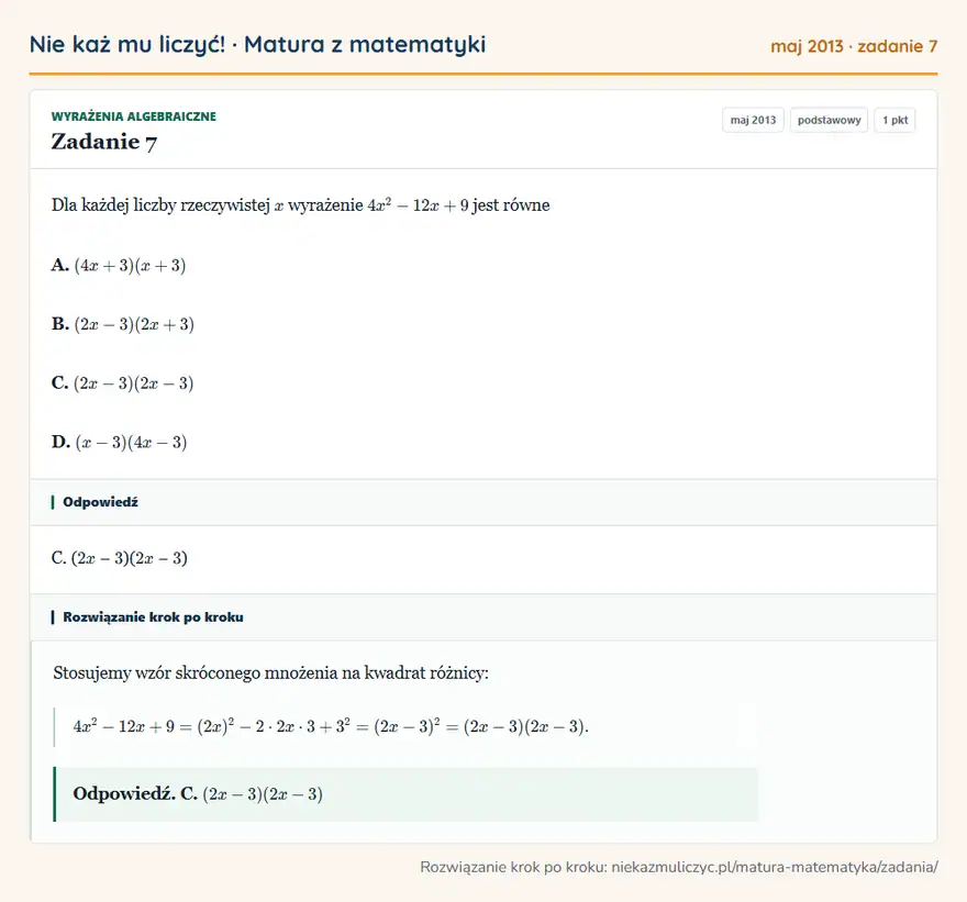 Rozwiązanie zadania 7 (matura z matematyki maj 2013): Dla każdej liczby rzeczywistej x wyrażenie 4x²-12x+9 jest równe A. (4x+3)(x+3) B. (2x-3)(2x+3) C…
