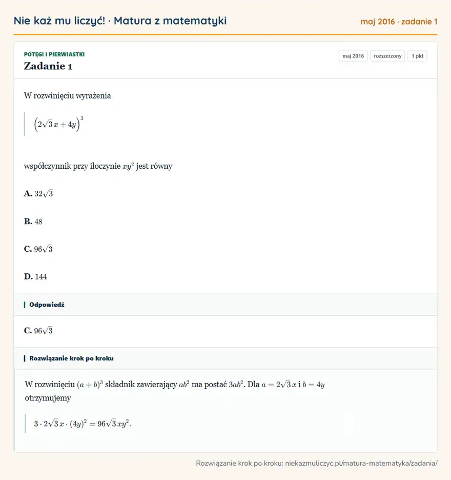 Rozwiązanie zadania 1 (matura z matematyki maj 2016): W rozwinięciu wyrażenia (2√3 x+4y )³ współczynnik przy iloczynie xy² jest równy A. 32√3 B. 48 C. 96√3 D. 144