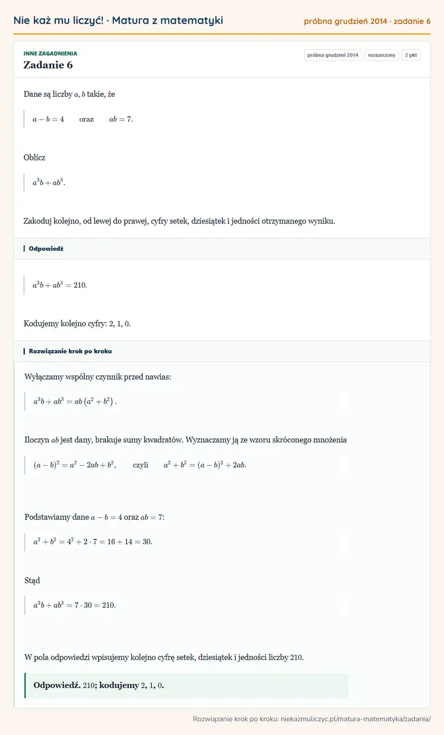 Rozwiązanie zadania 6 (matura z matematyki próbna grudzień 2014): Dane są liczby a,b takie, że a-b=4 oraz ab=7. Oblicz a³b+ab³. Zakoduj kolejno, od lewej do prawej, cyfry…