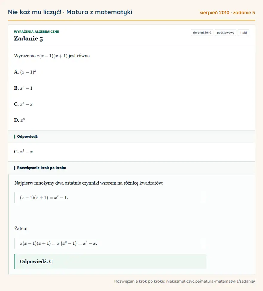 Rozwiązanie zadania 5 (matura z matematyki sierpień 2010): Wyrażenie x(x-1)(x+1) jest równe A. (x-1)³ B. x³-1 C. x³-x D. x³