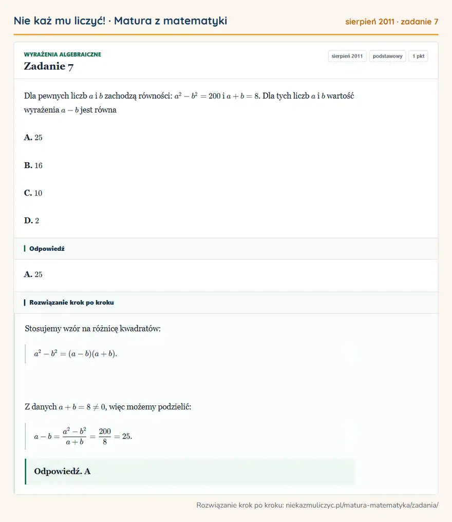 Rozwiązanie zadania 7 (matura z matematyki sierpień 2011): Dla pewnych liczb a i b zachodzą równości: a²-b²=200 i a+b=8. Dla tych liczb a i b wartość wyrażenia a-b jest…