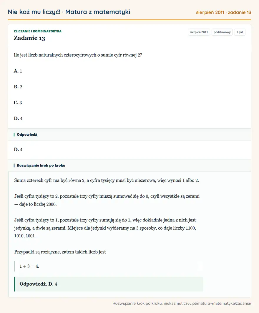 Rozwiązanie zadania 13 (matura z matematyki sierpień 2011): Ile jest liczb naturalnych czterocyfrowych o sumie cyfr równej 2? A. 1 B. 2 C. 3 D. 4