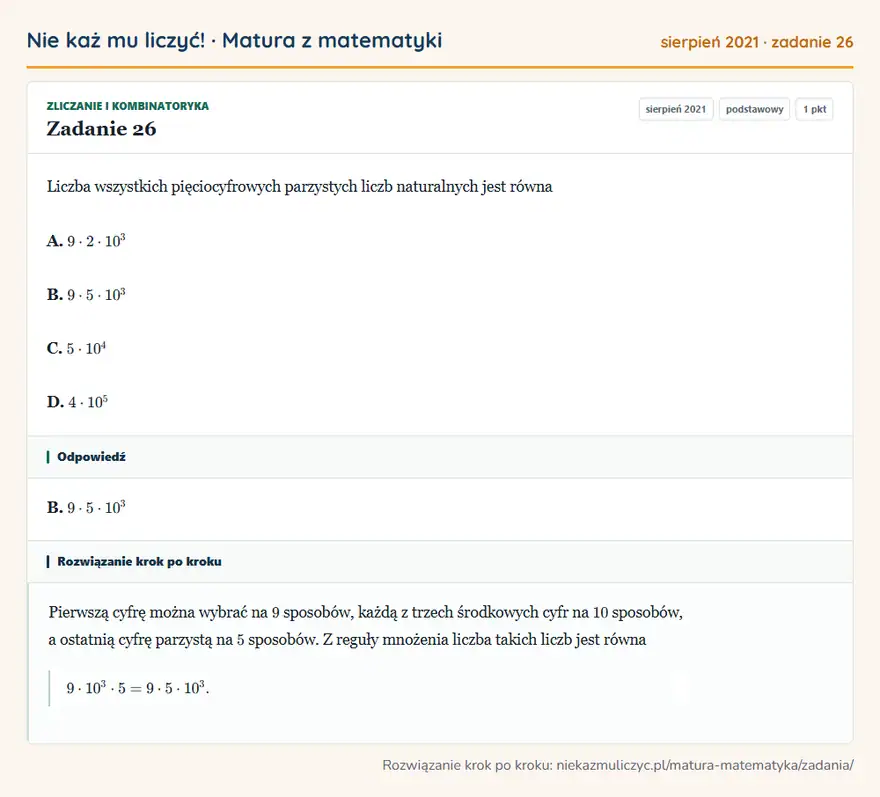 Rozwiązanie zadania 26 (matura z matematyki sierpień 2021): Liczba wszystkich pięciocyfrowych parzystych liczb naturalnych jest równa A. 9·2·10³ B. 9·5·10³ C. 5·10⁴ D…
