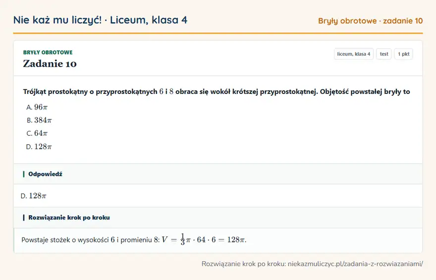 Rozwiązanie zadania 10 — Bryły obrotowe (liceum, klasa 4): Trójkąt prostokątny o przyprostokątnych 6 i 8 obraca się wokół krótszej przyprostokątnej. Objętość…