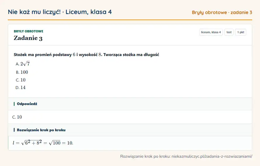 Rozwiązanie zadania 3 — Bryły obrotowe (liceum, klasa 4): Stożek ma promień podstawy 6 i wysokość 8. Tworząca stożka ma długość