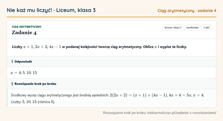 Rozwiązanie zadania 4 — Ciąg arytmetyczny (liceum, klasa 3): Liczby x + 1, 2x + 2, 4x - 1 w podanej kolejności tworzą ciąg arytmetyczny. Oblicz x i wypisz te…