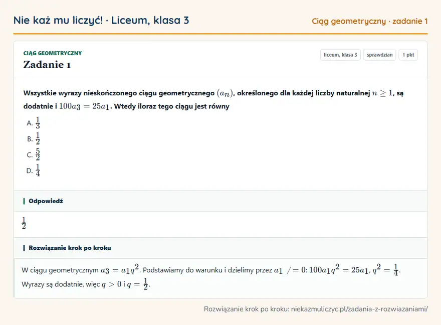 Rozwiązanie zadania 1, sprawdzian „Ciąg geometryczny”, liceum, klasa 3: Wszystkie wyrazy nieskończonego ciągu geometrycznego (an), określonego dla każdej liczby naturalnej… Odpowiedź: 1/2