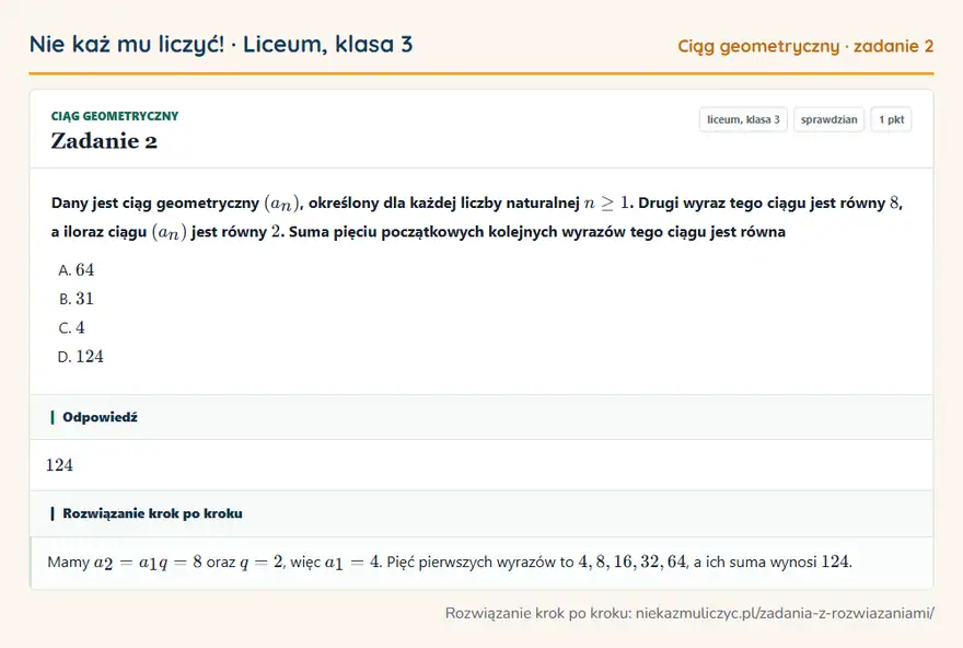 Rozwiązanie zadania 2, sprawdzian „Ciąg geometryczny”, liceum, klasa 3: Dany jest ciąg geometryczny (an), określony dla każdej liczby naturalnej n ≥ 1. Drugi wyraz tego… Odpowiedź: 124