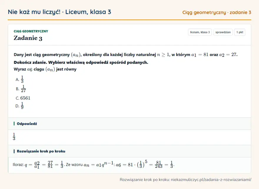 Rozwiązanie zadania 3, sprawdzian „Ciąg geometryczny”, liceum, klasa 3: Dany jest ciąg geometryczny (an), określony dla każdej liczby naturalnej n ≥ 1, w którym a1 = 81… Odpowiedź: 1/3
