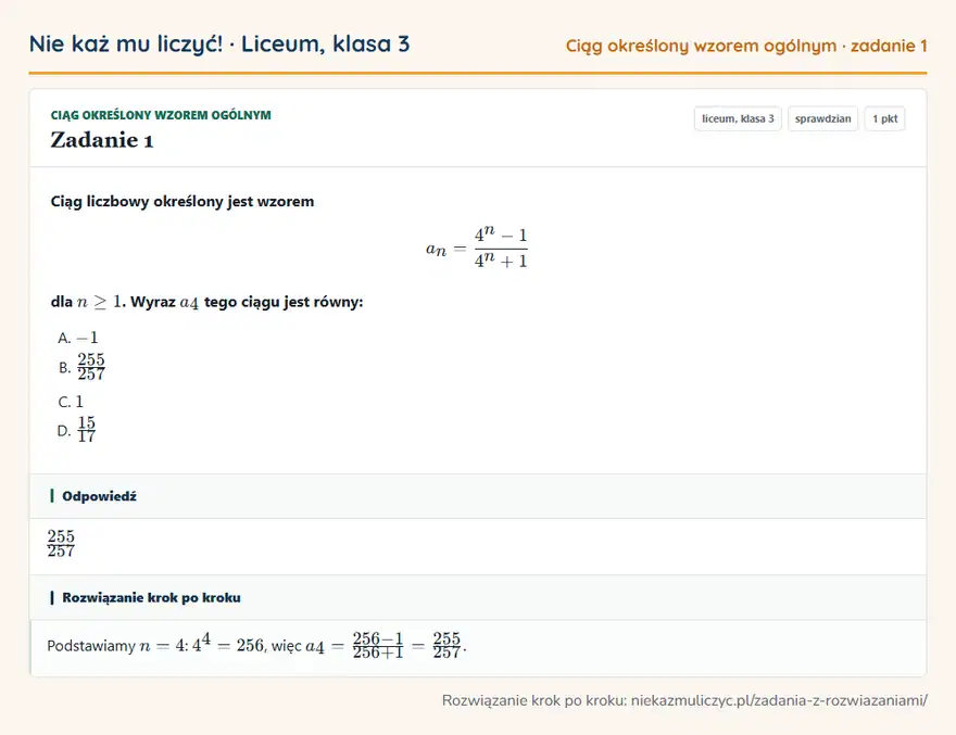 Rozwiązanie zadania 1 — Ciąg określony wzorem ogólnym (liceum, klasa 3): Ciąg liczbowy określony jest wzorem an = 4^n - 1/4^n + 1 dla n ≥ 1. Wyraz a4 tego ciągu jest równy: