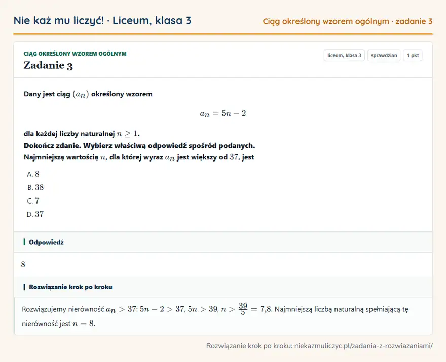 Rozwiązanie zadania 3, sprawdzian „Ciąg określony wzorem ogólnym”, liceum, klasa 3: Dany jest ciąg (an) określony wzorem an = 5n - 2 dla każdej liczby naturalnej n ≥ 1. Dokończ… Odpowiedź: 8