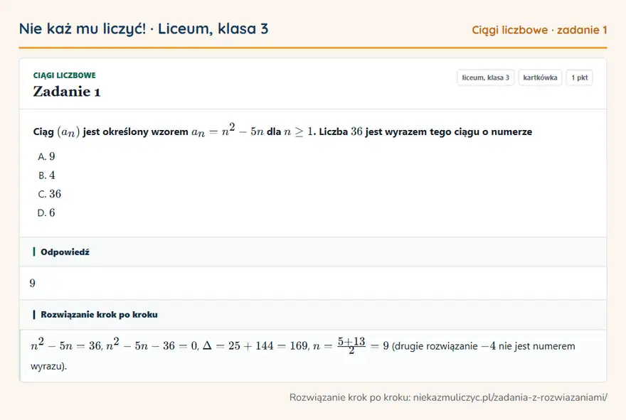Rozwiązanie zadania 1, kartkówka „Ciągi liczbowe”, liceum, klasa 3: Ciąg (an) jest określony wzorem an = n² - 5n dla n ≥ 1. Liczba 36 jest wyrazem tego ciągu o numerze Odpowiedź: 9