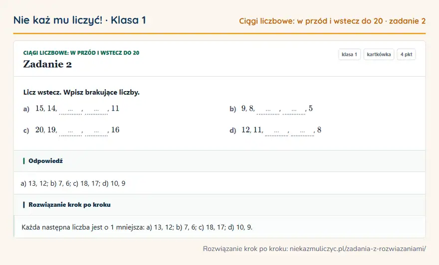 Rozwiązanie zadania 2, kartkówka „Ciągi liczbowe: w przód i wstecz do 20”, klasa 1: Licz wstecz. Wpisz brakujące liczby. a) 15, 14, …, …, 11 b) 9, 8, …, …, 5 c) 20, 19, …, …, 16 d)… Odpowiedź: a) 13, 12; b) 7, 6; c) 18, 17; d) 10, 9