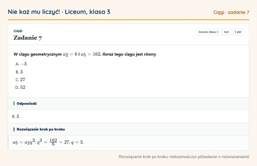 Rozwiązanie zadania 7 — Ciągi (liceum, klasa 3): W ciągu geometrycznym a2 = 6 i a5 = 162. Iloraz tego ciągu jest równy
