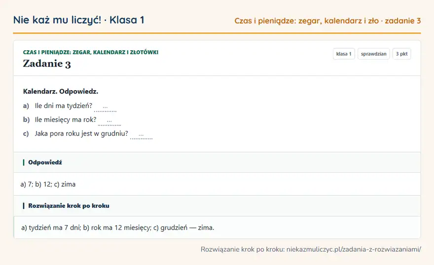 Rozwiązanie zadania 3 — Czas i pieniądze: zegar, kalendarz i złotówki (klasa 1): Kalendarz. Odpowiedz. a) Ile dni ma tydzień? … b) Ile miesięcy ma rok? … c) Jaka pora roku jest w…