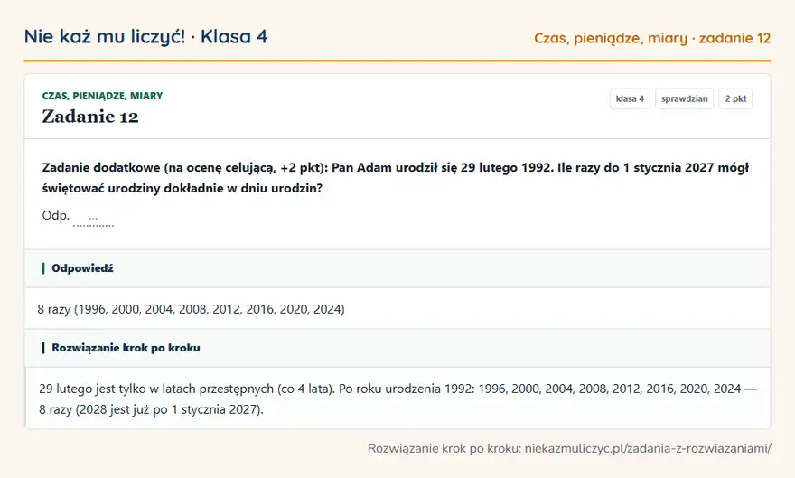Rozwiązanie zadania 12, sprawdzian „Czas, pieniądze, miary”, klasa 4: Zadanie dodatkowe (na ocenę celującą, +2 pkt): Pan Adam urodził się 29 lutego 1992. Ile razy do 1… Odpowiedź: 8 razy (1996, 2000, 2004, 2008, 2012, 2016, 2020, 2024)