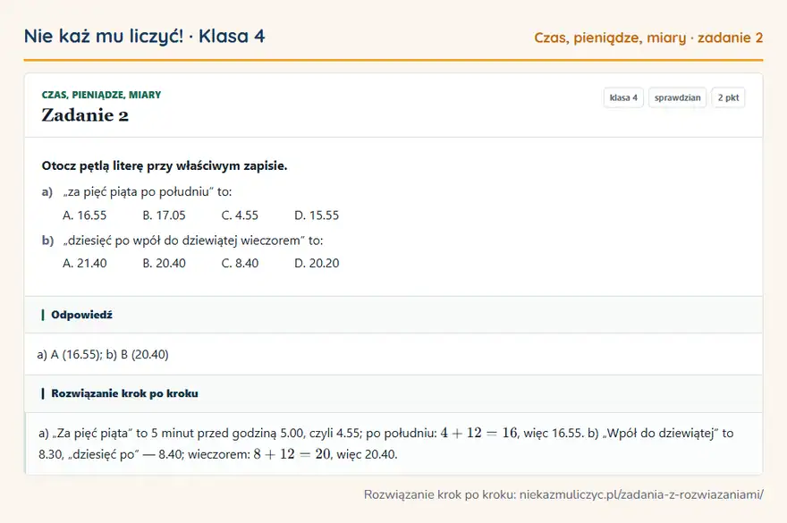 Rozwiązanie zadania 2 — Czas, pieniądze, miary (klasa 4): Otocz pętlą literę przy właściwym zapisie. a) „za pięć piąta po południu” to: A. 16.55 B. 17.05 C…
