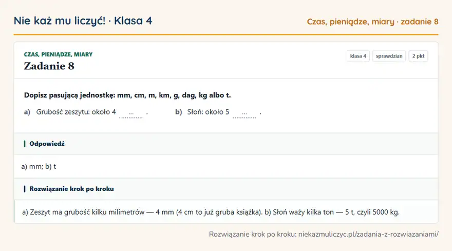Rozwiązanie zadania 8 — Czas, pieniądze, miary (klasa 4): Dopisz pasującą jednostkę: mm, cm, m, km, g, dag, kg albo t. a) Grubość zeszytu: około 4 …. b)…