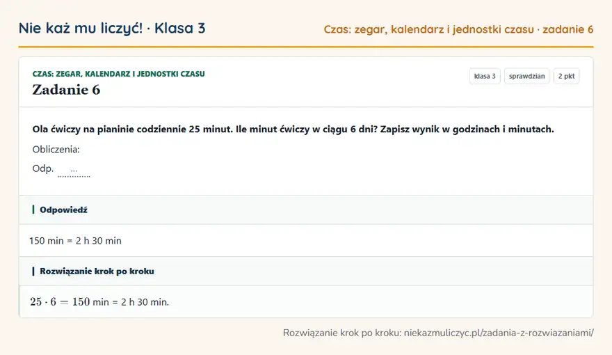Rozwiązanie zadania 6 — Czas: zegar, kalendarz i jednostki czasu (klasa 3): Ola ćwiczy na pianinie codziennie 25 minut. Ile minut ćwiczy w ciągu 6 dni? Zapisz wynik w…