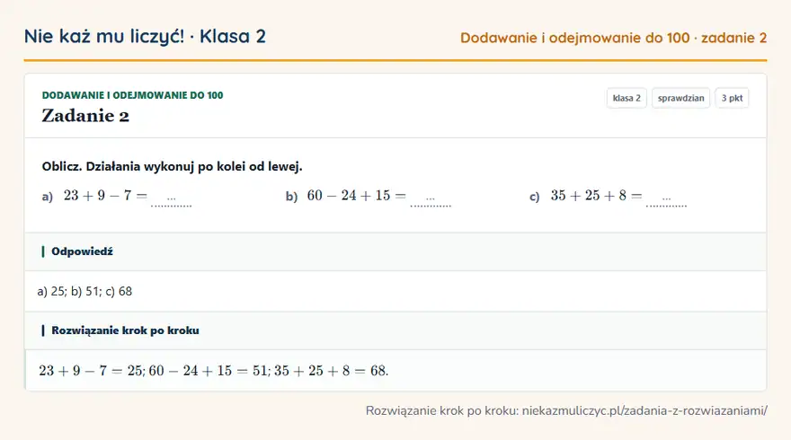 Rozwiązanie zadania 2 — Dodawanie i odejmowanie do 100 (klasa 2): Oblicz. Działania wykonuj po kolei od lewej. a) 23 + 9 - 7 = … b) 60 - 24 + 15 = … c) 35 + 25 + 8 =…