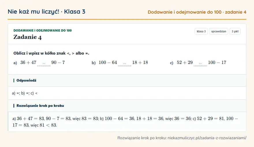 Rozwiązanie zadania 4 — Dodawanie i odejmowanie do 100 (klasa 3): Oblicz i wpisz w kółko znak <, > albo =. a) 36 + 47 … 90 - 7 b) 100 - 64 … 18 + 18 c) 52 + 29 … 100…