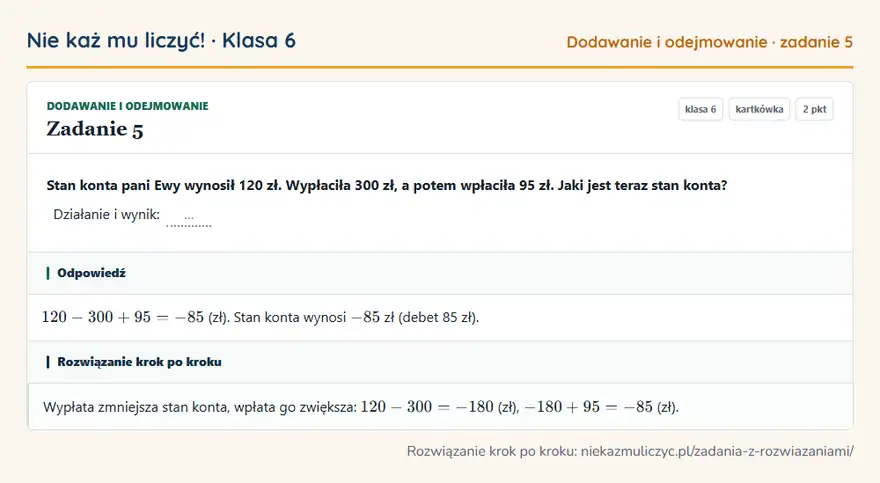 Rozwiązanie zadania 5 — Dodawanie i odejmowanie (klasa 6): Stan konta pani Ewy wynosił 120 zł. Wypłaciła 300 zł, a potem wpłaciła 95 zł. Jaki jest teraz stan…