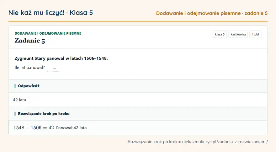 Rozwiązanie zadania 5, kartkówka „Dodawanie i odejmowanie pisemne”, klasa 5: Zygmunt Stary panował w latach 1506–1548. Ile lat panował? … Odpowiedź: 42 lata